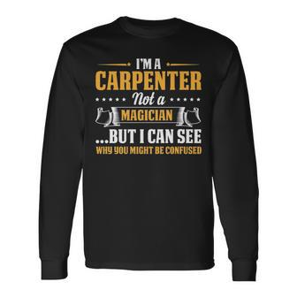 I'm A Carpenter Not A Magician Be Confused Long Sleeve T-Shirt | Mazezy DE