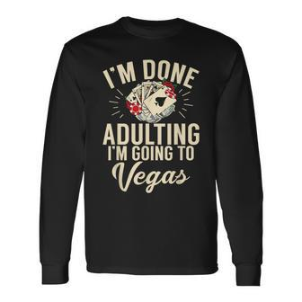 I'm Done Adulting I'm Going To Las Vegas Poker Bachelorette Long Sleeve T-Shirt | Mazezy
