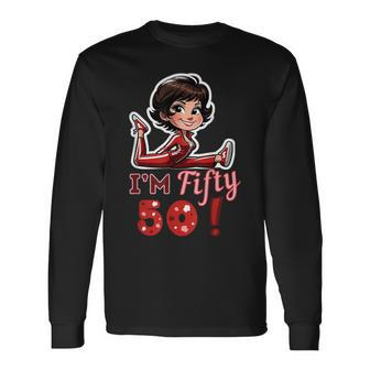 I’M Fifty 50 Sally O’Malley Kick Splits Lady Birthday Long Sleeve T-Shirt - Thegiftio UK
