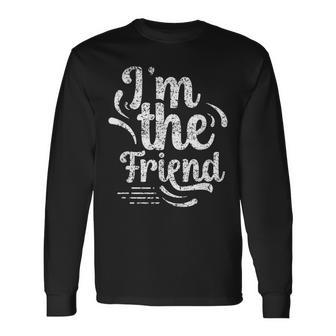 I'm The Friend Best Friend Friends Team Friendship Sayings Long Sleeve T-Shirt - Monsterry