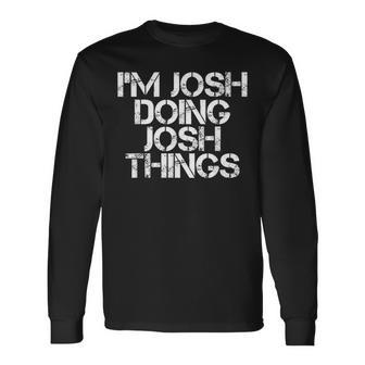 I'm Josh Doing Josh Things Birthday Name Idea Long Sleeve T-Shirt - Seseable