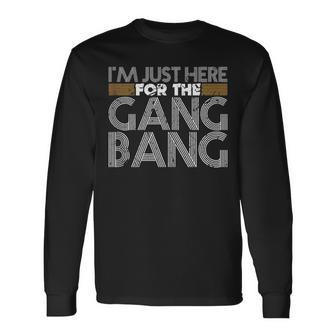 I'm Just Here For The Gang Bang Bdsm Sexy Kinky Fetish Long Sleeve T-Shirt - Monsterry AU