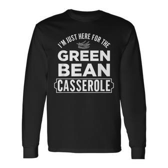 I'm Just Here For The Green Bean Casserole Thanksgiving Long Sleeve T-Shirt - Monsterry DE