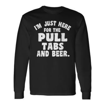 I'm Just Here For The Pull Tabs And Beer Long Sleeve T-Shirt - Monsterry