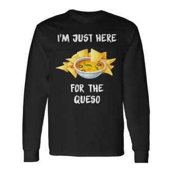 I'm Just Here For The Queso Special Mexican Food Lovers Long Sleeve T-Shirt - Monsterry UK