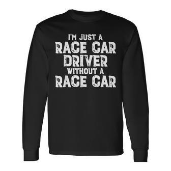 I'm Just A Race Car Driver Without A Race Car Racing Long Sleeve T-Shirt - Monsterry DE