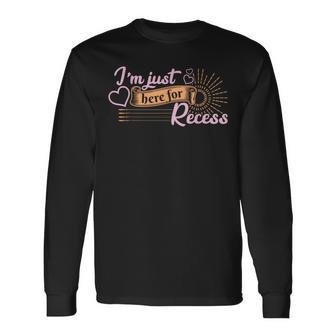 I'm Just Here For Recess Back To School Long Sleeve T-Shirt - Monsterry AU