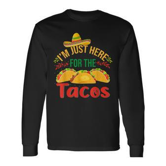I'm Just Here For The Tacos Food Mexican Food Long Sleeve T-Shirt | Mazezy