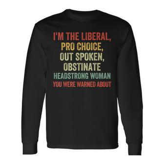 I'm The Liberal Pro Choice Outspoken Obstinate Headstrong Long Sleeve T-Shirt - Seseable
