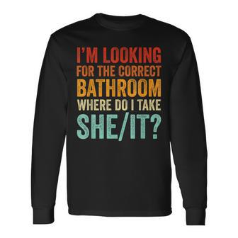 I’M Looking For The Correct Bathroom Where Do I Take She It Long Sleeve T-Shirt - Seseable