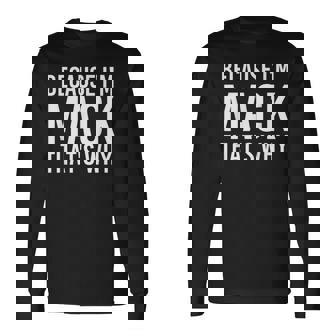 Because I'm Mack That's Why Personalized Name Long Sleeve T-Shirt - Monsterry