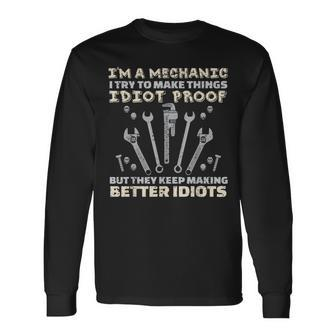 I'm A Mechanic I Try To Make Things Idiot Proof T Long Sleeve T-Shirt - Monsterry UK
