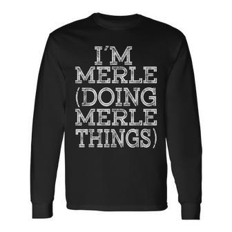 I'm Merle Doing Merle Things Family Reunion First Name Long Sleeve T-Shirt - Seseable
