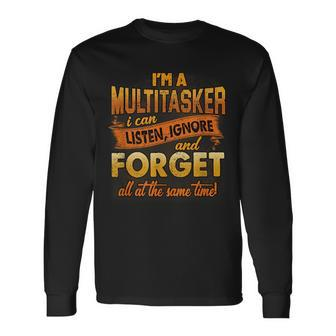 I'm A Multitasker I Can Listen Ignore And Forge Long Sleeve T-Shirt - Monsterry DE