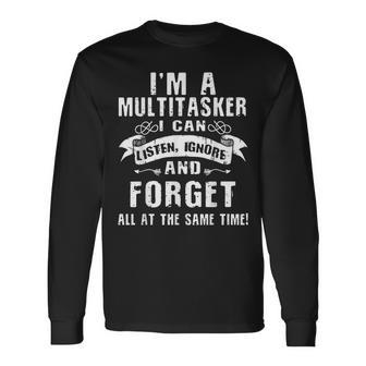 I'm A Multitasker I Can Listen Ignore Forget At Same Time Long Sleeve T-Shirt - Monsterry