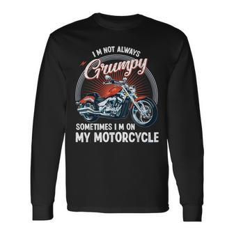 I'm Not Always Grumpy Sometimes I'm On My Motorcycle Biker Long Sleeve T-Shirt - Monsterry AU