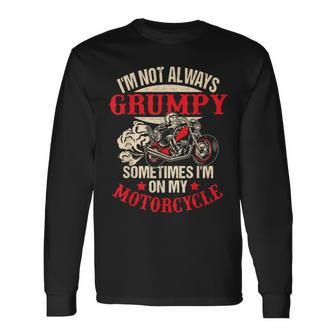 I'm Not Always Grumpy Sometimes I'm On My Motorcycle Long Sleeve T-Shirt - Monsterry CA