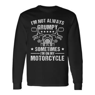 I'm Not Always Grumpy Sometimes I'm On My Motorcycle Long Sleeve T-Shirt - Monsterry