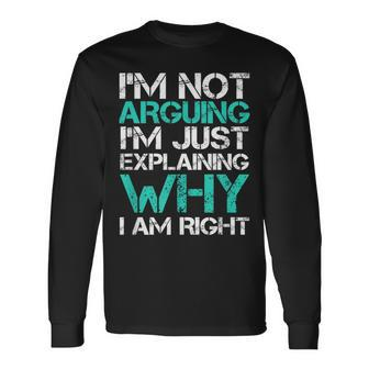 I'm Not Arguing I'm Just Explaining Why I Am Right Sarcastic Long Sleeve T-Shirt - Monsterry