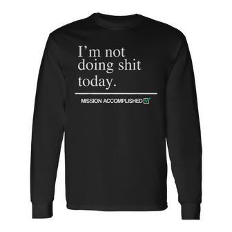 I'm Not Doing Shit Today Mission Accomplished Long Sleeve T-Shirt - Monsterry DE