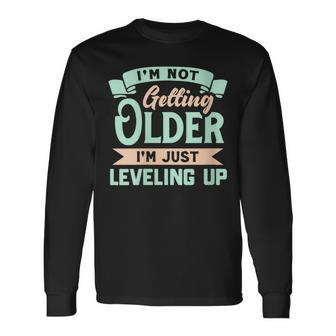 I'm Not Getting Older I'm Just Leveling Up Birthday Long Sleeve T-Shirt | Mazezy