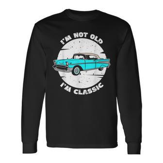 I'm Not Old I'm Classic Im Not Old Im A Classic Birthday Car Long Sleeve T-Shirt - Monsterry AU