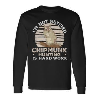 I'm Not Retired Chipmunk Hunting For A Chipmunk Hunter Long Sleeve T-Shirt - Monsterry UK