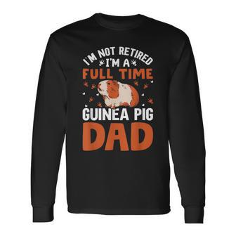 I'm Not Retired I'm A Guinea Pig Dad Fathers Day Guinea Pigs Long Sleeve T-Shirt - Monsterry