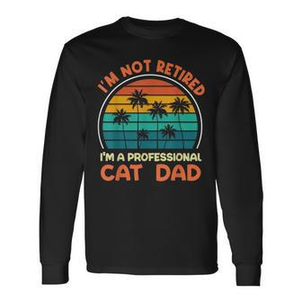 I'm Not Retired Professional Cat Dad Retirement Senior Long Sleeve T-Shirt - Monsterry AU