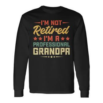 I'm Not Retired I'm A Professional Grandpa Retirement Long Sleeve T-Shirt - Seseable