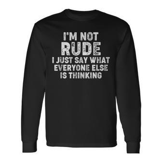 I'm Not Rude I Just Say What Everyone Else Is Thinking Long Sleeve T-Shirt - Thegiftio UK