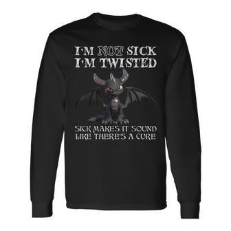 I'm Not Sick I'm Twisted Sick Makes It Sound Like Dragon Long Sleeve T-Shirt - Monsterry