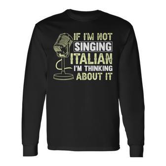 If I'm Not Singing Italian I'm Thinking About It Opera Long Sleeve T-Shirt - Monsterry AU