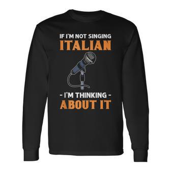 If I’M Not Singing Italian I’M Thinking About It Opera Long Sleeve T-Shirt - Monsterry CA