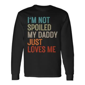 I'm Not Spoiled My Daddy Just Loves Me Father's Day Birthday Long Sleeve T-Shirt - Thegiftio UK