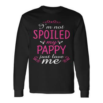 I'm Not Spoiled My Pappy Just Love Me Family Long Sleeve T-Shirt - Monsterry AU