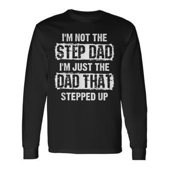 I'm Not The Step That I Am Just The Dad Stepped Up Long Sleeve T-Shirt - Monsterry DE