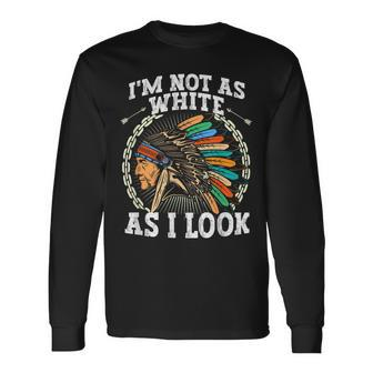 I'm Not As White As I Look Native American Dna Long Sleeve T-Shirt - Seseable