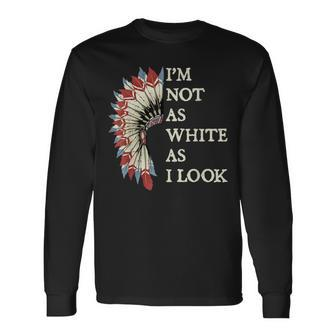 I'm Not As White As I Look Native American Indian Day Pride Long Sleeve T-Shirt - Monsterry