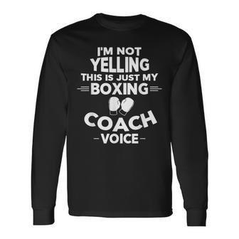 I'm Not Yelling This Is Just My Boxing Coach Voice Long Sleeve T-Shirt - Monsterry