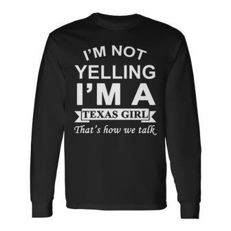 I'm Not Yelling I'm A Texas Girl That's How We Talk Long Sleeve T-Shirt | Mazezy