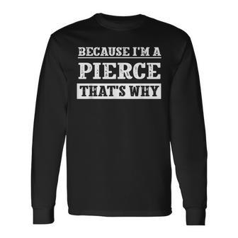 Because I'm A Pierce Family Name Personalized Surname Long Sleeve T-Shirt - Seseable