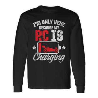 I'm Only Here Because My Rc Car Is Charging Remote Control Long Sleeve T-Shirt - Monsterry AU