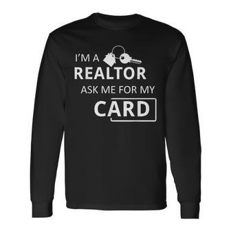 I'm A Realtor Ask Me For My Card Real Estate Long Sleeve T-Shirt - Monsterry