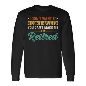 I’M Retired Retirement Retirees I Don’T Want To Long Sleeve T-Shirt | Mazezy