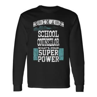 I’M A School Counselor What’S Your Super Power Long Sleeve T-Shirt - Monsterry
