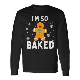 I'm So Baked Gingerbread Man Christmas Cookie Baking Long Sleeve T-Shirt - Seseable