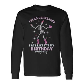 I'm So Depressed I Act Like It's My Birthday Everyday Long Sleeve T-Shirt - Monsterry
