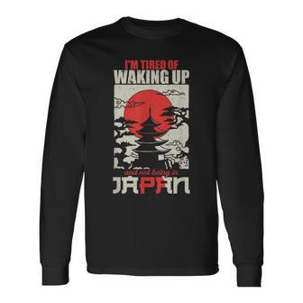 I'm Tired Of Waking Up And Not Being In Japan Japanese Long Sleeve T-Shirt - Thegiftio UK