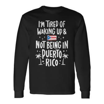 I'm Tired Of Waking Up And Not Being In Puerto Rico Long Sleeve T-Shirt - Thegiftio UK